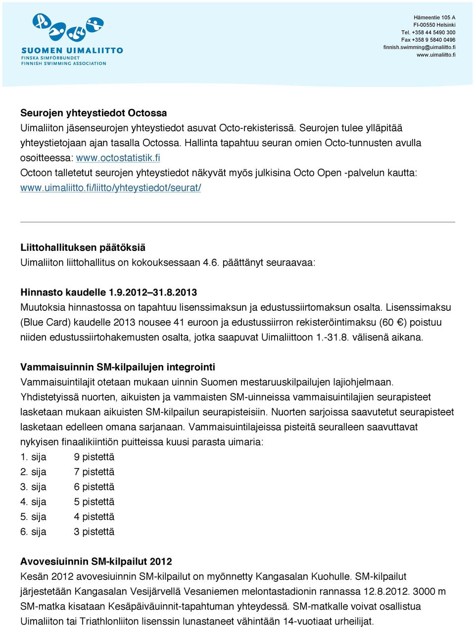 fi Octoon talletetut seurojen yhteystiedot näkyvät myös julkisina Octo Open -palvelun kautta: /liitto/yhteystiedot/seurat/ Liittohallituksen päätöksiä Uimaliiton liittohallitus on kokouksessaan 4.6.