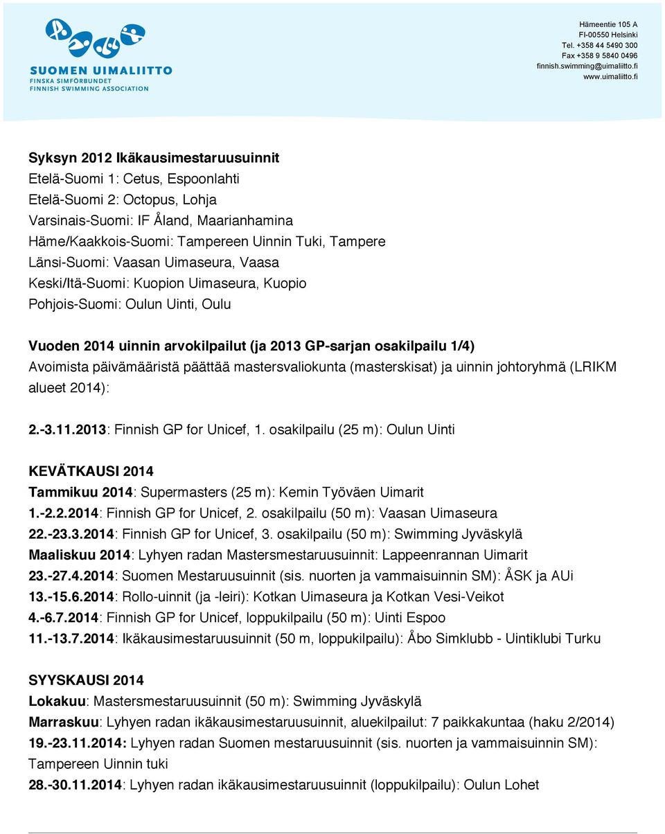 päivämääristä päättää mastersvaliokunta (masterskisat) ja uinnin johtoryhmä (LRIKM alueet 2014): 2.-3.11.2013: Finnish GP for Unicef, 1.