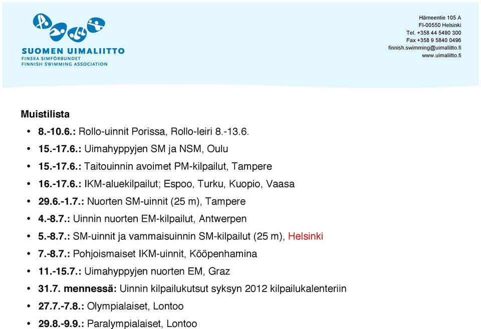 -8.7.: SM-uinnit ja vammaisuinnin SM-kilpailut (25 m), Helsinki 7.-8.7.: Pohjoismaiset IKM-uinnit, Kööpenhamina 11.-15.7.: Uimahyppyjen nuorten EM, Graz 31.