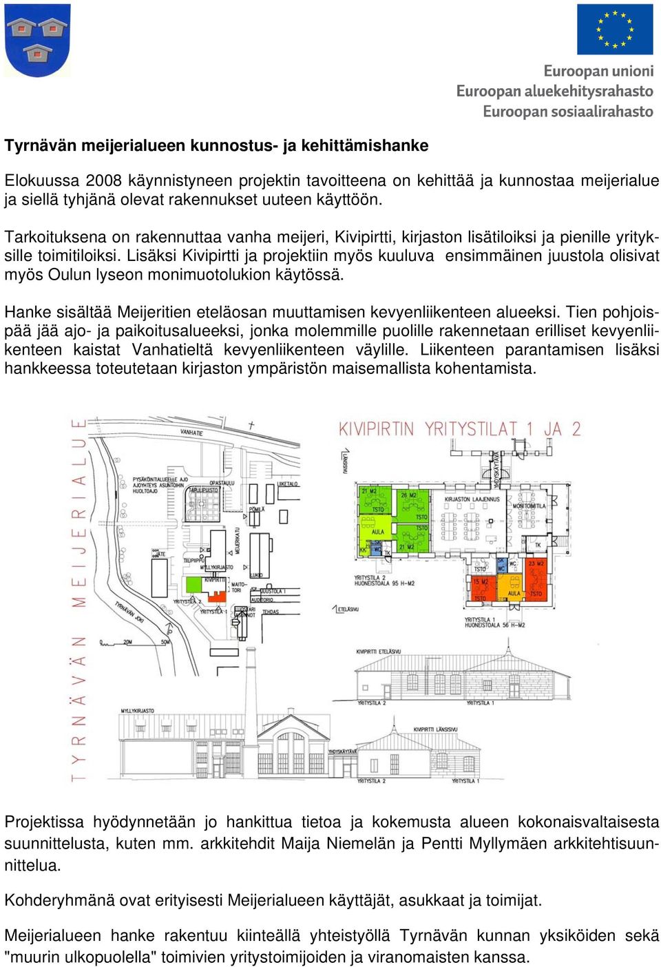 Lisäksi Kivipirtti ja projektiin myös kuuluva ensimmäinen juustola olisivat myös Oulun lyseon monimuotolukion käytössä. Hanke sisältää Meijeritien eteläosan muuttamisen kevyenliikenteen alueeksi.