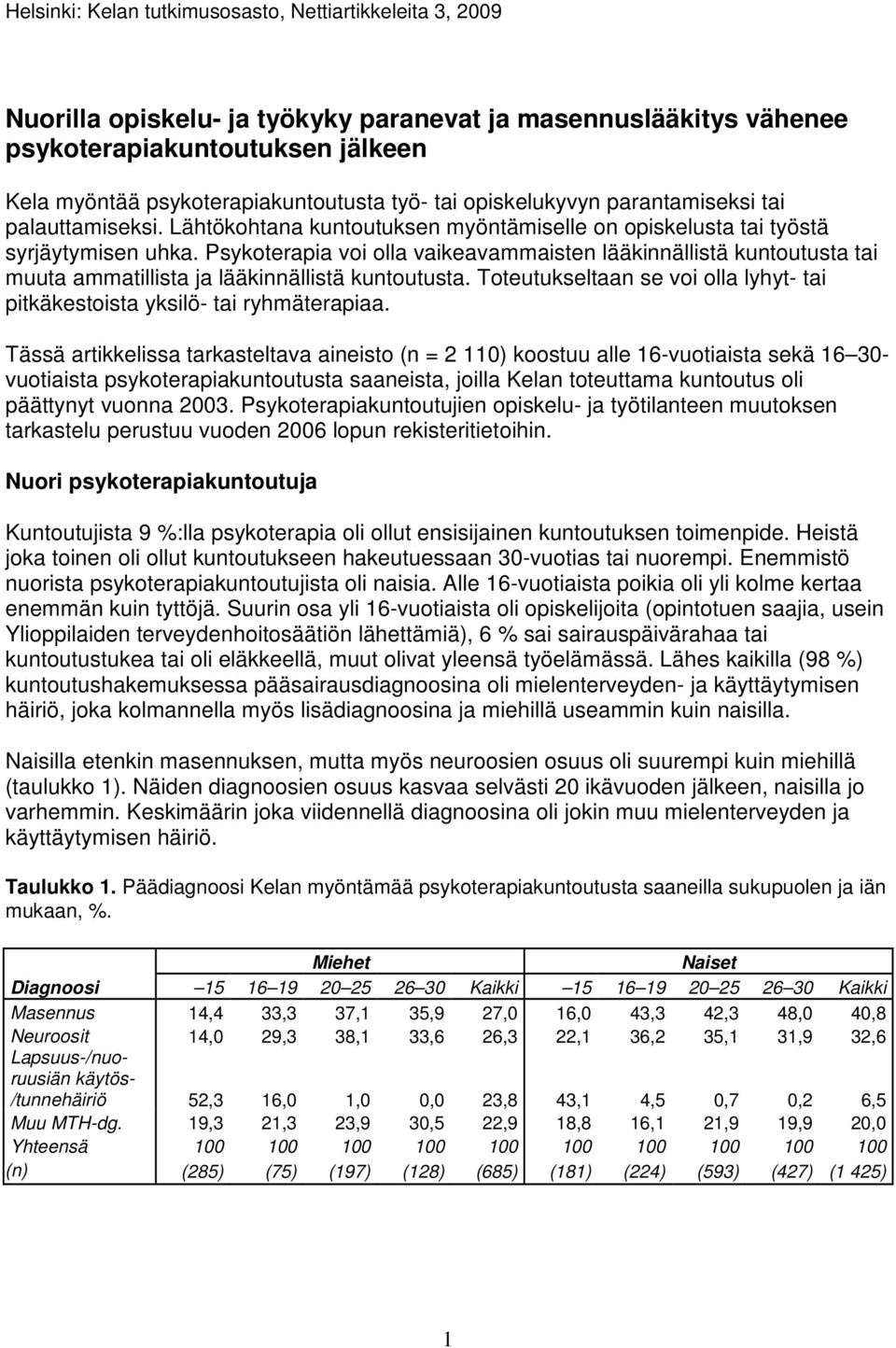 Psykoterapia voi olla vaikeavammaisten lääkinnällistä kuntoutusta tai muuta ammatillista ja lääkinnällistä kuntoutusta. Toteutukseltaan se voi olla lyhyt- tai pitkäkestoista yksilö- tai ryhmäterapiaa.