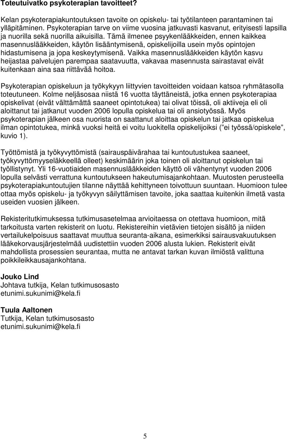 Tämä ilmenee psyykenlääkkeiden, ennen kaikkea masennuslääkkeiden, käytön lisääntymisenä, opiskelijoilla usein myös opintojen hidastumisena ja jopa keskeytymisenä.