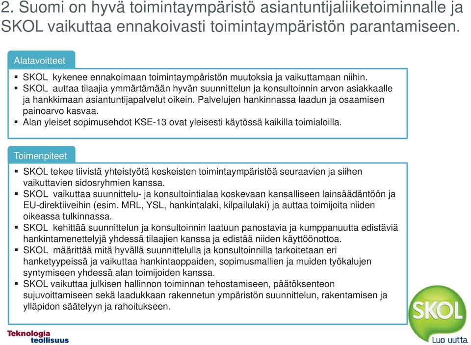 SKOL auttaa tilaajia ymmärtämään hyvän suunnittelun ja konsultoinnin arvon asiakkaalle ja hankkimaan asiantuntijapalvelut oikein. Palvelujen hankinnassa laadun ja osaamisen painoarvo kasvaa.