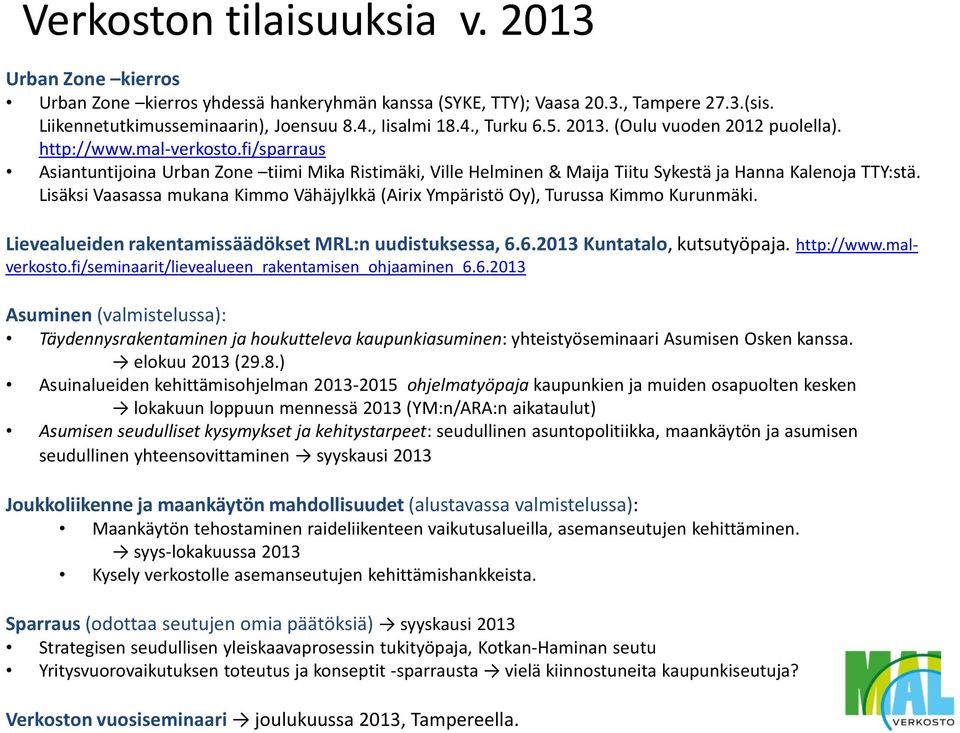 Lisäksi Vaasassa mukana Kimmo Vähäjylkkä (Airix Ympäristö Oy), Turussa Kimmo Kurunmäki. Lievealueiden rakentamissäädökset MRL:n uudistuksessa, 6.6.2013 Kuntatalo, kutsutyöpaja. http://www.malverkosto.