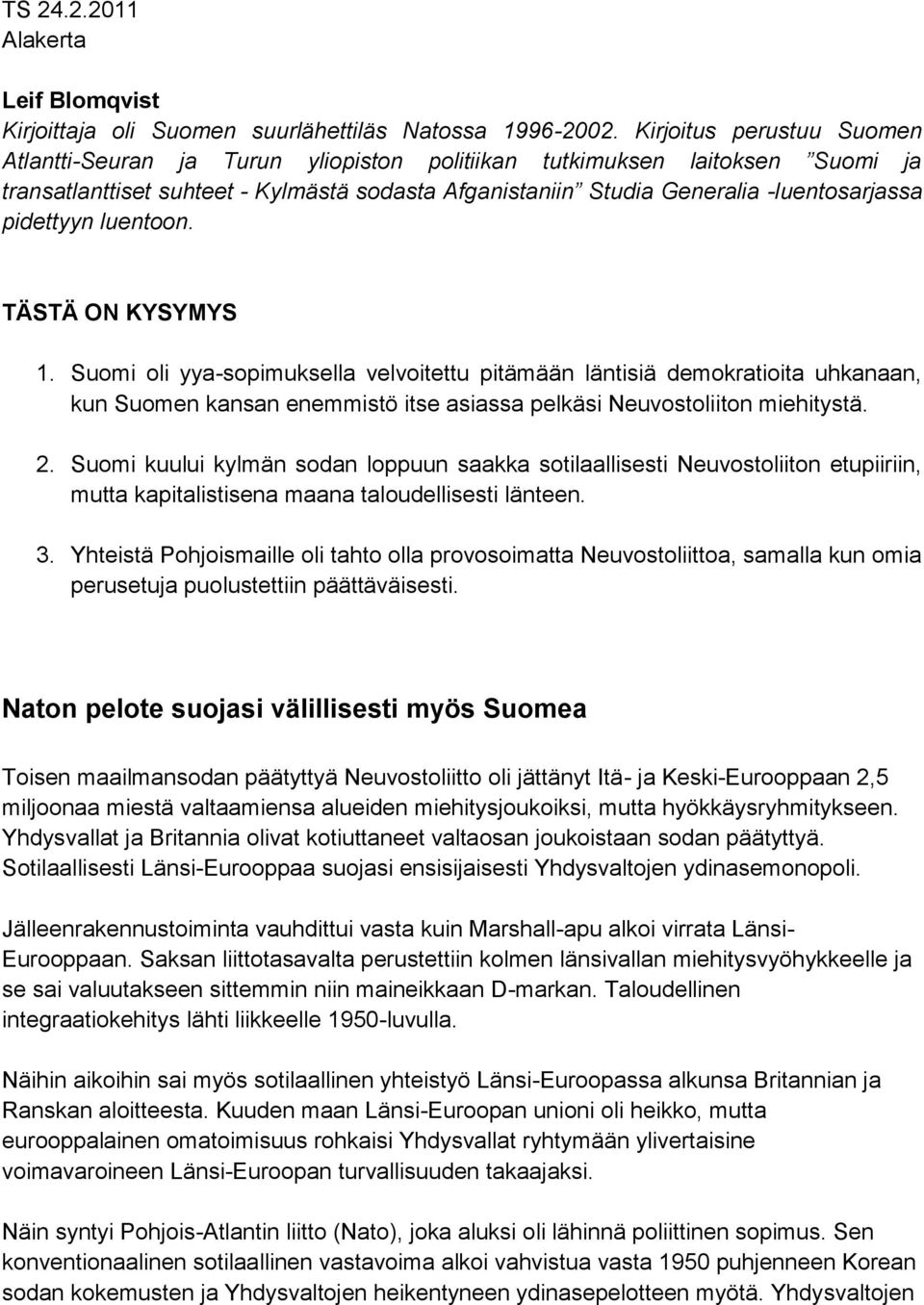 pidettyyn luentoon. TÄSTÄ ON KYSYMYS 1. Suomi oli yya-sopimuksella velvoitettu pitämään läntisiä demokratioita uhkanaan, kun Suomen kansan enemmistö itse asiassa pelkäsi Neuvostoliiton miehitystä. 2.