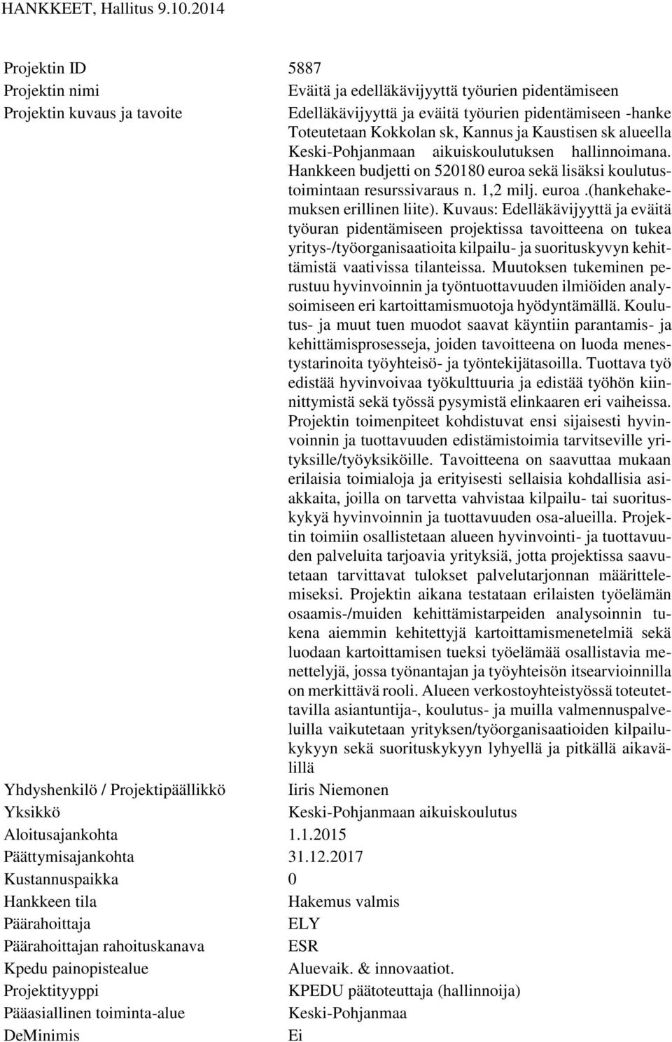 Kuvaus: Edelläkävijyyttä ja eväitä työuran pidentämiseen projektissa tavoitteena on tukea yritys-/työorganisaatioita kilpailu- ja suorituskyvyn kehittämistä vaativissa tilanteissa.