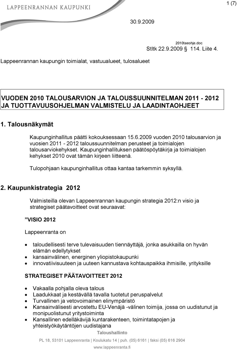 2009 vuoden 2010 talousarvion ja vuosien 2011-2012 taloussuunnitelman perusteet ja toimialojen talousarviokehykset.