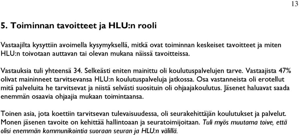 Osa vastanneista oli erotellut mitä palveluita he tarvitsevat ja niistä selvästi suosituin oli ohjaajakoulutus. Jäsenet haluavat saada enemmän osaavia ohjaajia mukaan toimintaansa.