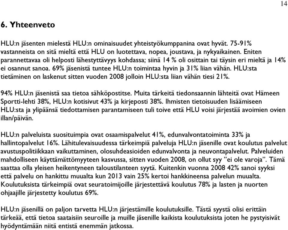 HLU:sta tietäminen on laskenut sitten vuoden 2008 jolloin HLU:sta liian vähän tiesi 21%. 94% HLU:n jäsenistä saa tietoa sähköpostitse.