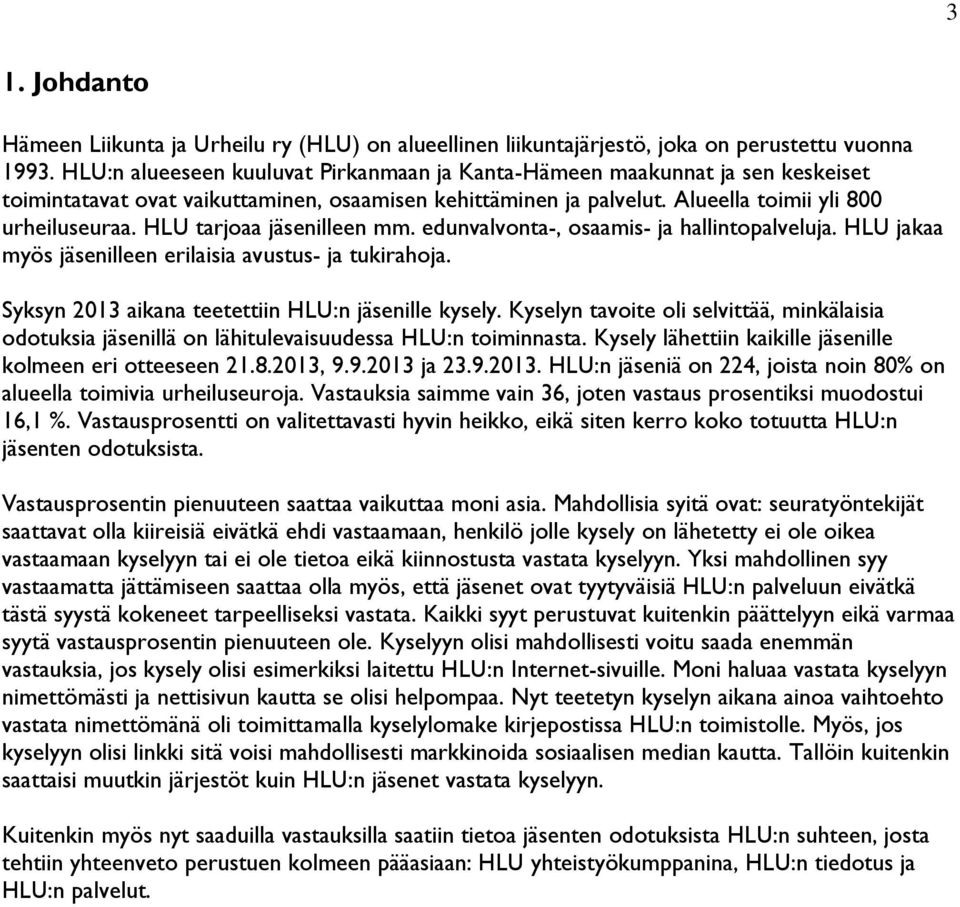 HLU tarjoaa jäsenilleen mm. edunvalvonta-, osaamis- ja hallintopalveluja. HLU jakaa myös jäsenilleen erilaisia avustus- ja tukirahoja. Syksyn 2013 aikana teetettiin HLU:n jäsenille kysely.