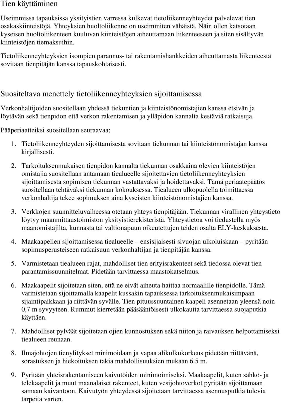 Tietoliikenneyhteyksien isompien parannus- tai rakentamishankkeiden aiheuttamasta liikenteestä sovitaan tienpitäjän kanssa tapauskohtaisesti.