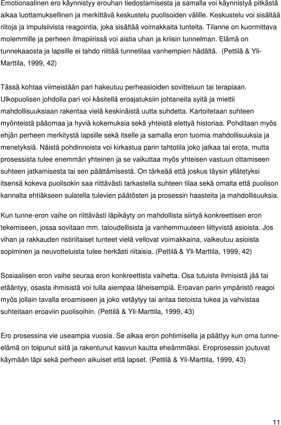 Elämä on tunnekaaosta ja lapsille ei tahdo riittää tunnetilaa vanhempien hädältä. (Pettilä & Yli- Marttila, 1999, 42) Tässä kohtaa viimeistään pari hakeutuu perheasioiden sovitteluun tai terapiaan.
