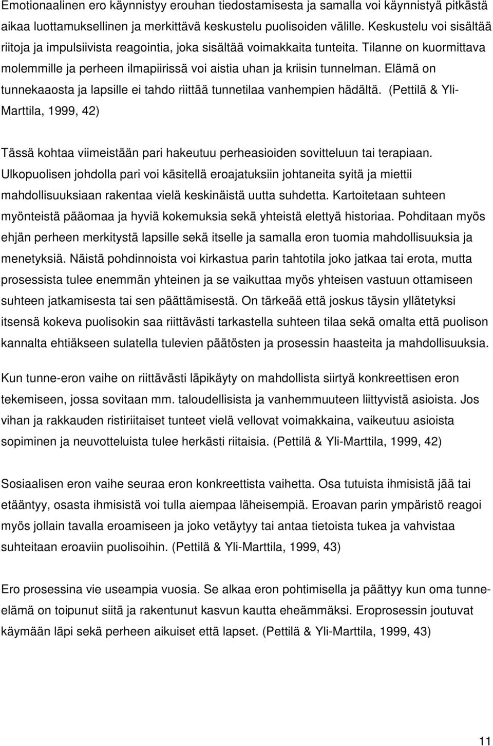 Elämä on tunnekaaosta ja lapsille ei tahdo riittää tunnetilaa vanhempien hädältä. (Pettilä & Yli- Marttila, 1999, 42) Tässä kohtaa viimeistään pari hakeutuu perheasioiden sovitteluun tai terapiaan.