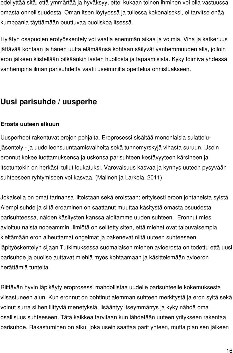 Viha ja katkeruus jättävää kohtaan ja hänen uutta elämäänsä kohtaan säilyvät vanhemmuuden alla, jolloin eron jälkeen kiistellään pitkäänkin lasten huollosta ja tapaamisista.