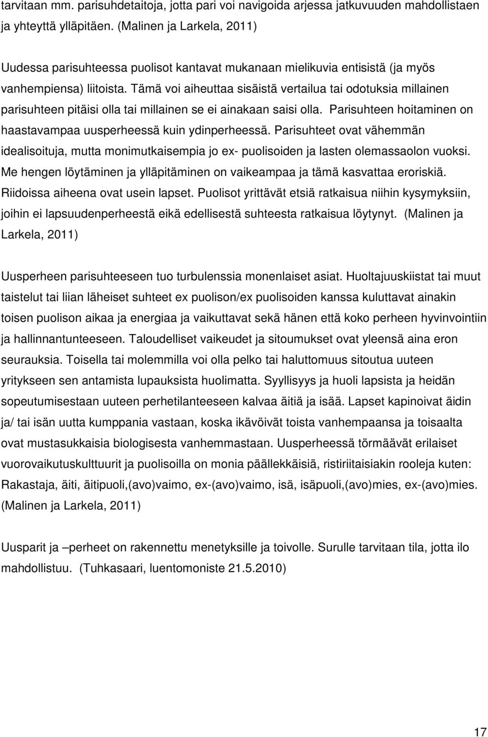 Tämä voi aiheuttaa sisäistä vertailua tai odotuksia millainen parisuhteen pitäisi olla tai millainen se ei ainakaan saisi olla. Parisuhteen hoitaminen on haastavampaa uusperheessä kuin ydinperheessä.