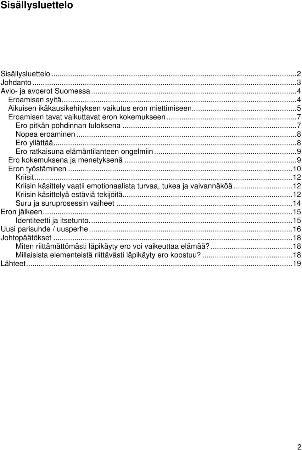 ..9 Ero kokemuksena ja menetyksenä...9 Eron työstäminen...10 Kriisit...12 Kriisin käsittely vaatii emotionaalista turvaa, tukea ja vaivannäköä...12 Kriisin käsittelyä estäviä tekijöitä.