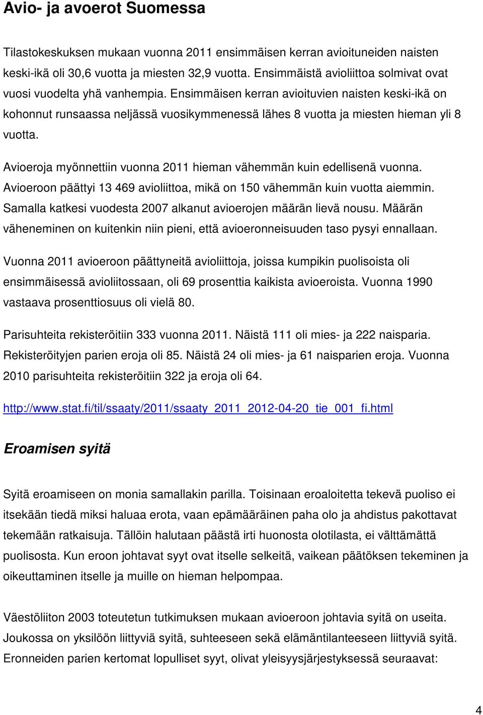 Ensimmäisen kerran avioituvien naisten keski-ikä on kohonnut runsaassa neljässä vuosikymmenessä lähes 8 vuotta ja miesten hieman yli 8 vuotta.