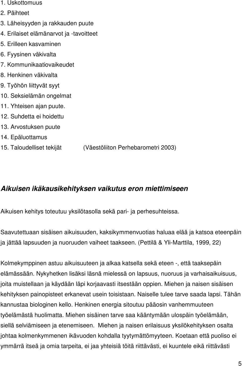 Taloudelliset tekijät (Väestöliiton Perhebarometri 2003) Aikuisen ikäkausikehityksen vaikutus eron miettimiseen Aikuisen kehitys toteutuu yksilötasolla sekä pari- ja perhesuhteissa.