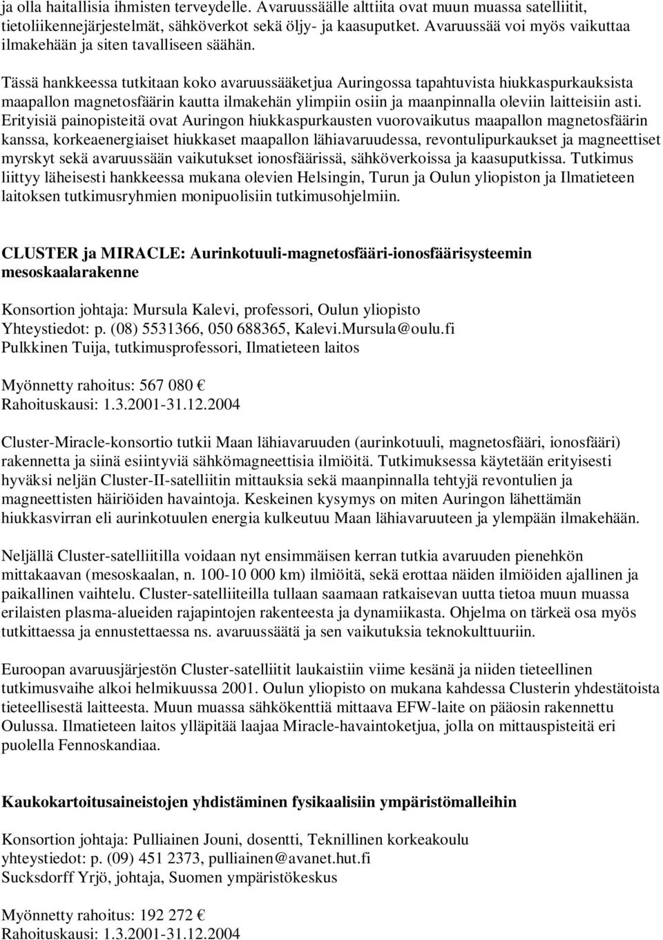 Tässä hankkeessa tutkitaan koko avaruussääketjua Auringossa tapahtuvista hiukkaspurkauksista maapallon magnetosfäärin kautta ilmakehän ylimpiin osiin ja maanpinnalla oleviin laitteisiin asti.