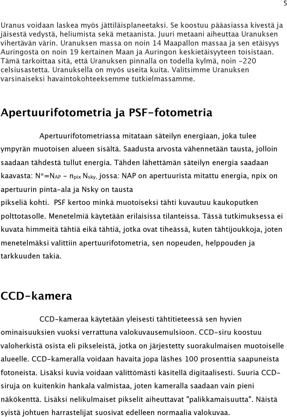 Tämä tarkoittaa sitä, että Uranuksen pinnalla on todella kylmä, noin -220 celsiusastetta. Uranuksella on myös useita kuita. Valitsimme Uranuksen varsinaiseksi havaintokohteeksemme tutkielmassamme.