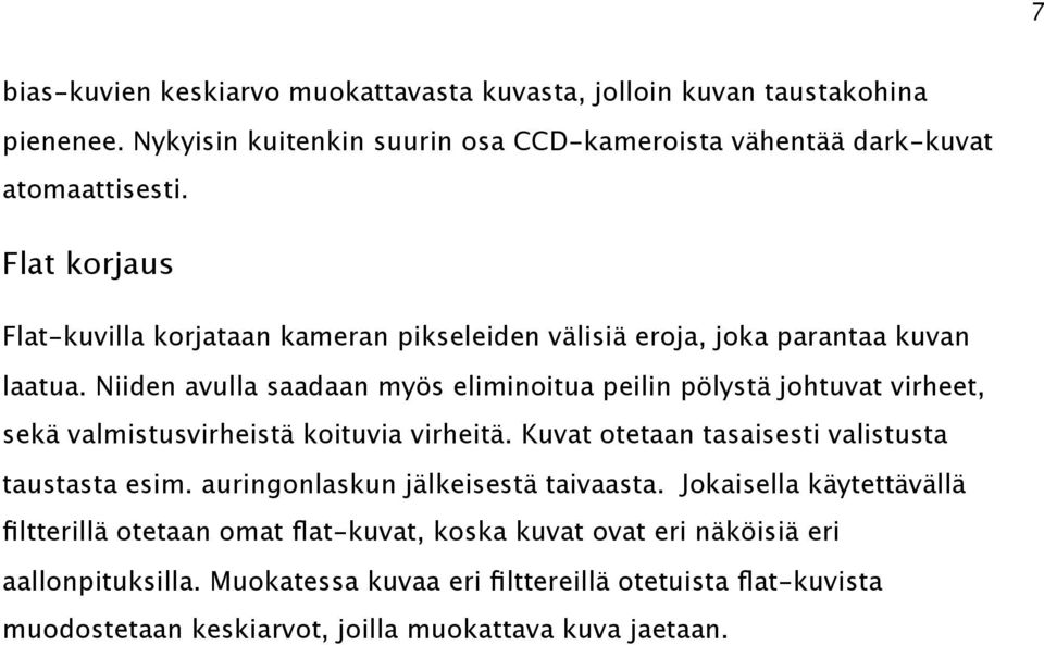 Niiden avulla saadaan myös eliminoitua peilin pölystä johtuvat virheet, sekä valmistusvirheistä koituvia virheitä. Kuvat otetaan tasaisesti valistusta taustasta esim.