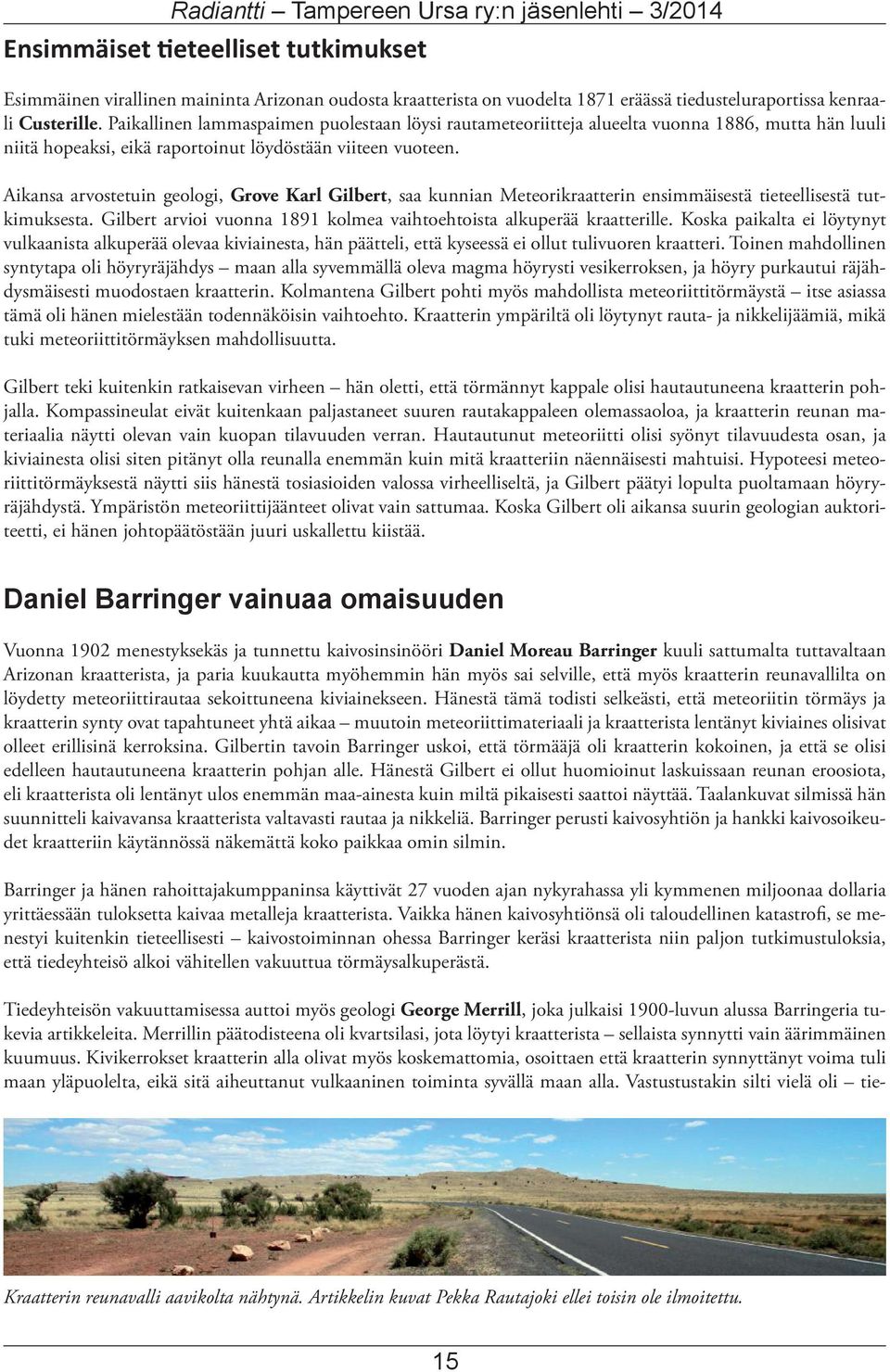 Aikansa arvostetuin geologi, Grove Karl Gilbert, saa kunnian Meteorikraatterin ensimmäisestä tieteellisestä tutkimuksesta. Gilbert arvioi vuonna 1891 kolmea vaihtoehtoista alkuperää kraatterille.