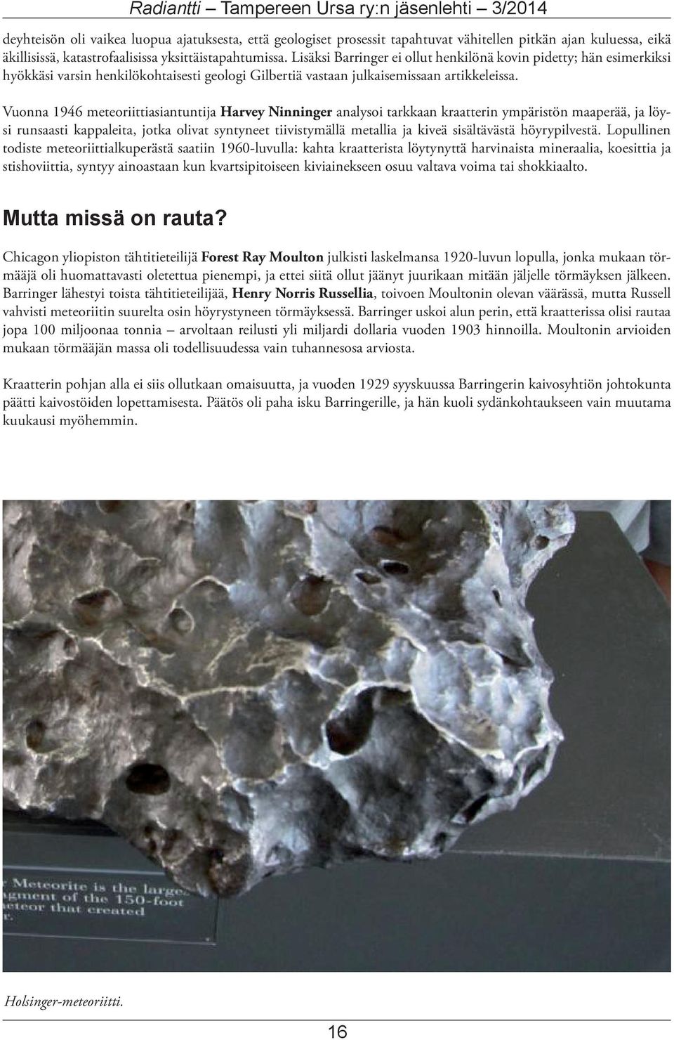Vuonna 1946 meteoriittiasiantuntija Harvey Ninninger analysoi tarkkaan kraatterin ympäristön maaperää, ja löysi runsaasti kappaleita, jotka olivat syntyneet tiivistymällä metallia ja kiveä