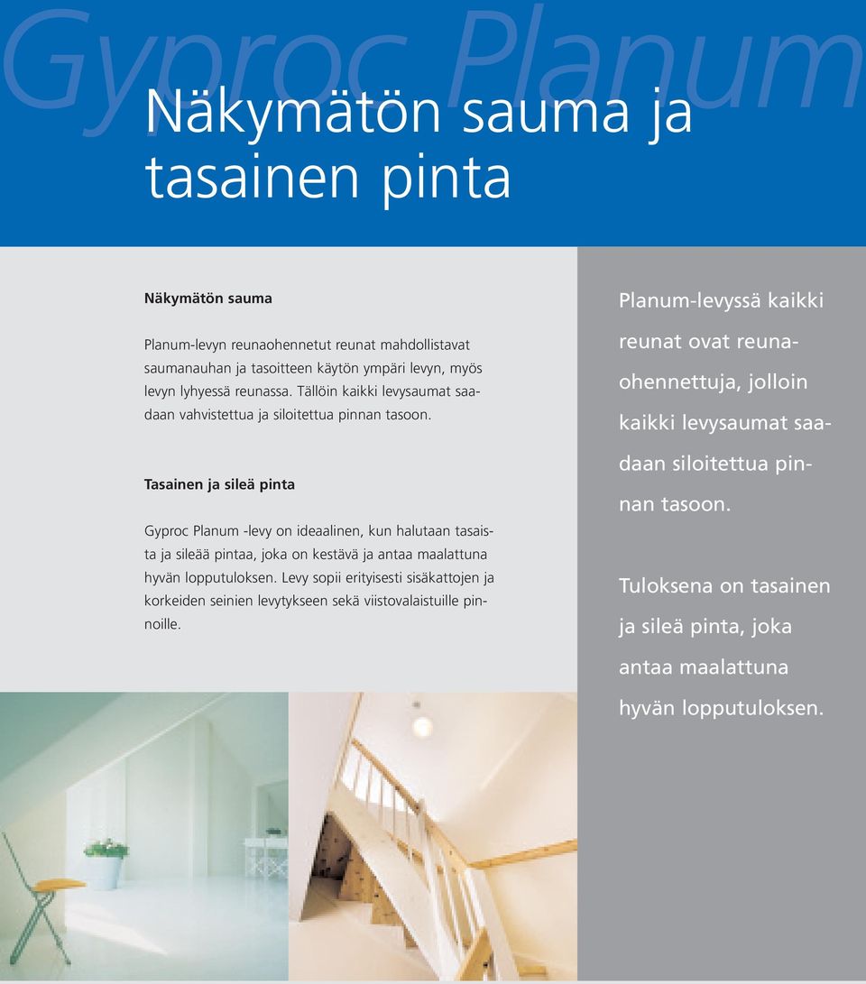 Tasainen ja sileä pinta Gyproc Planum -levy on ideaalinen, kun halutaan tasaista ja sileää pintaa, joka on kestävä ja antaa maalattuna hyvän lopputuloksen.