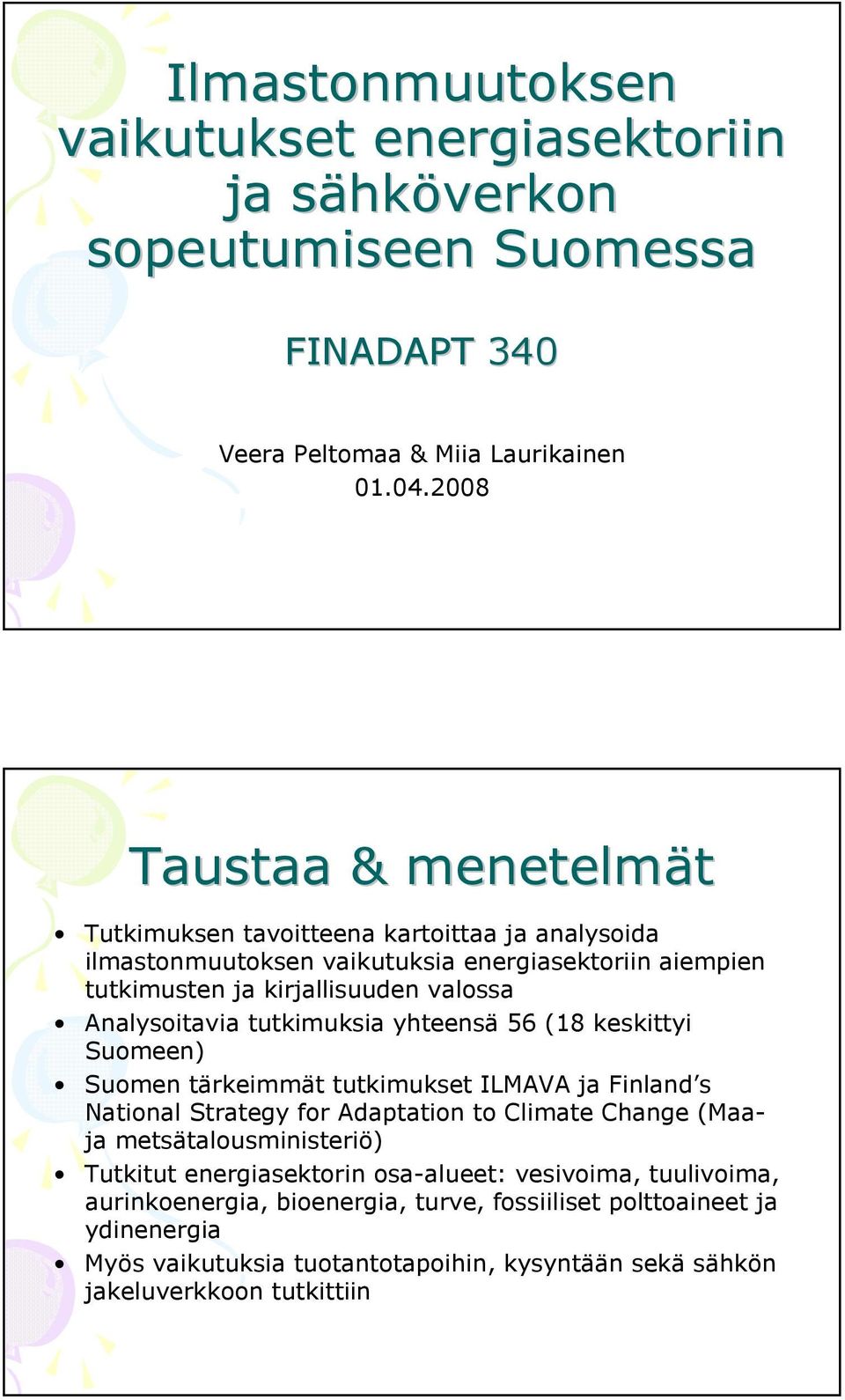 Analysoitavia tutkimuksia yhteensä 56 (18 keskittyi Suomeen) Suomen tärkeimmät tutkimukset ILMAVA ja Finland s National Strategy for Adaptation to Climate Change (Maaja