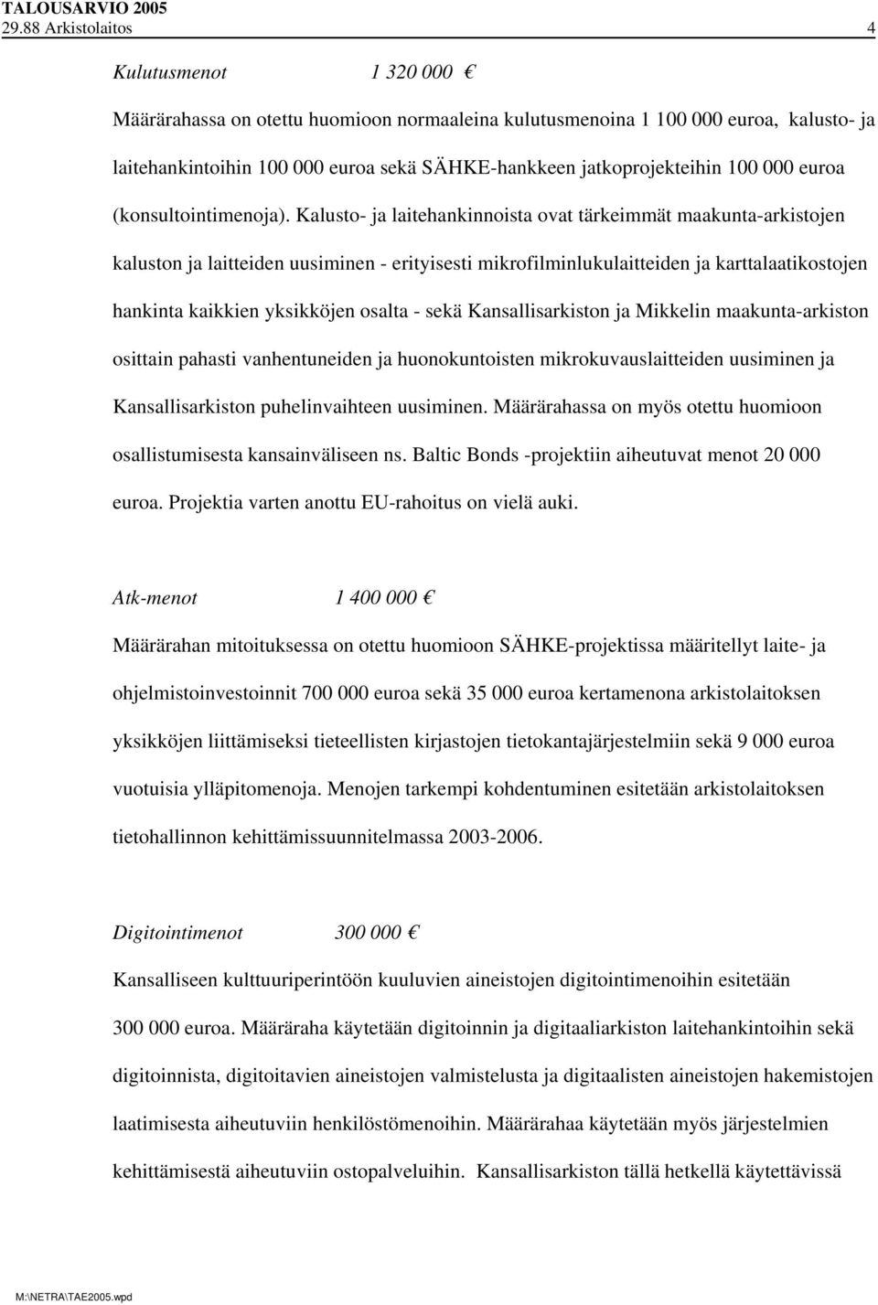 Kalusto- ja laitehankinnoista ovat tärkeimmät maakunta-arkistojen kaluston ja laitteiden uusiminen - erityisesti mikrofilminlukulaitteiden ja karttalaatikostojen hankinta kaikkien yksikköjen osalta -