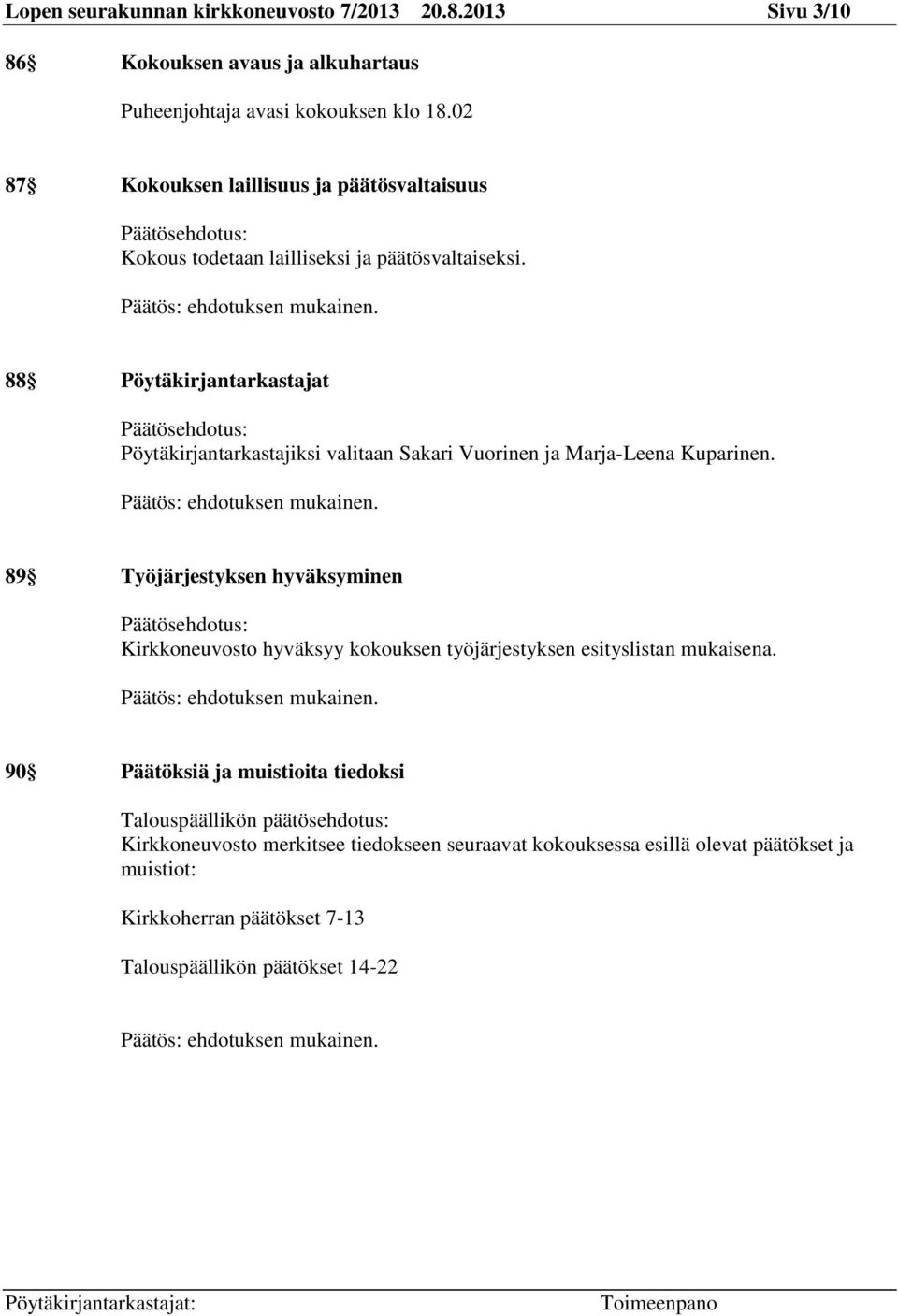 88 Pöytäkirjantarkastajat Päätösehdotus: Pöytäkirjantarkastajiksi valitaan Sakari Vuorinen ja Marja-Leena Kuparinen.
