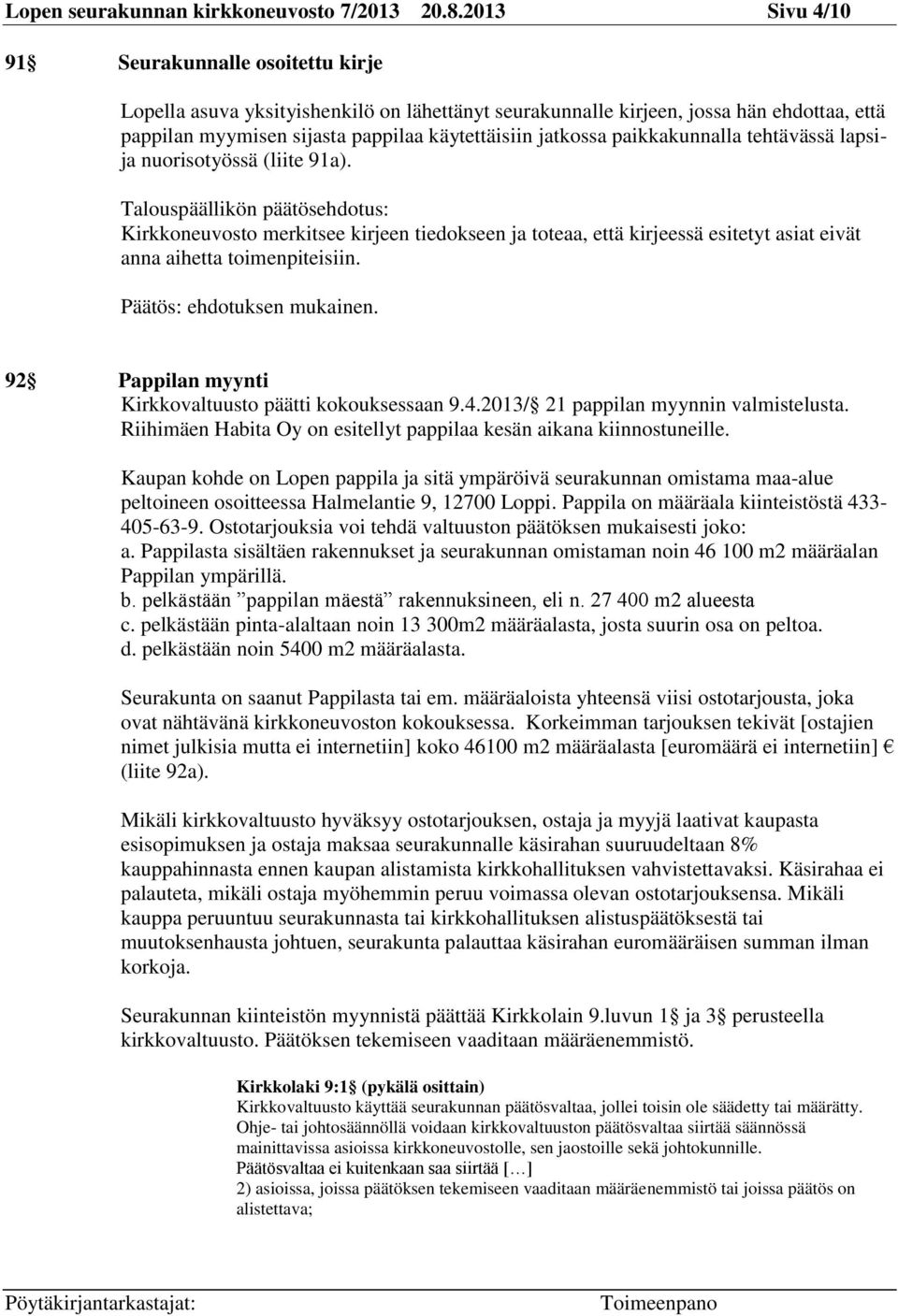 paikkakunnalla tehtävässä lapsija nuorisotyössä (liite 91a). Kirkkoneuvosto merkitsee kirjeen tiedokseen ja toteaa, että kirjeessä esitetyt asiat eivät anna aihetta toimenpiteisiin.