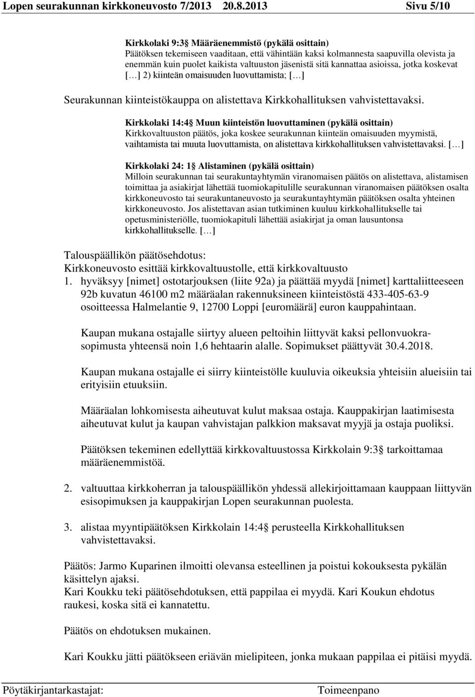 jäsenistä sitä kannattaa asioissa, jotka koskevat [ ] 2) kiinteän omaisuuden luovuttamista; [ ] Seurakunnan kiinteistökauppa on alistettava Kirkkohallituksen vahvistettavaksi.