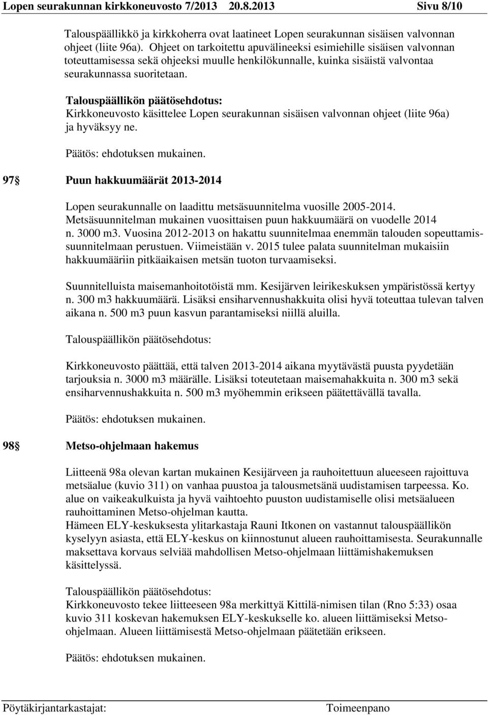 Kirkkoneuvosto käsittelee Lopen seurakunnan sisäisen valvonnan ohjeet (liite 96a) ja hyväksyy ne. 97 Puun hakkuumäärät 2013-2014 Lopen seurakunnalle on laadittu metsäsuunnitelma vuosille 2005-2014.