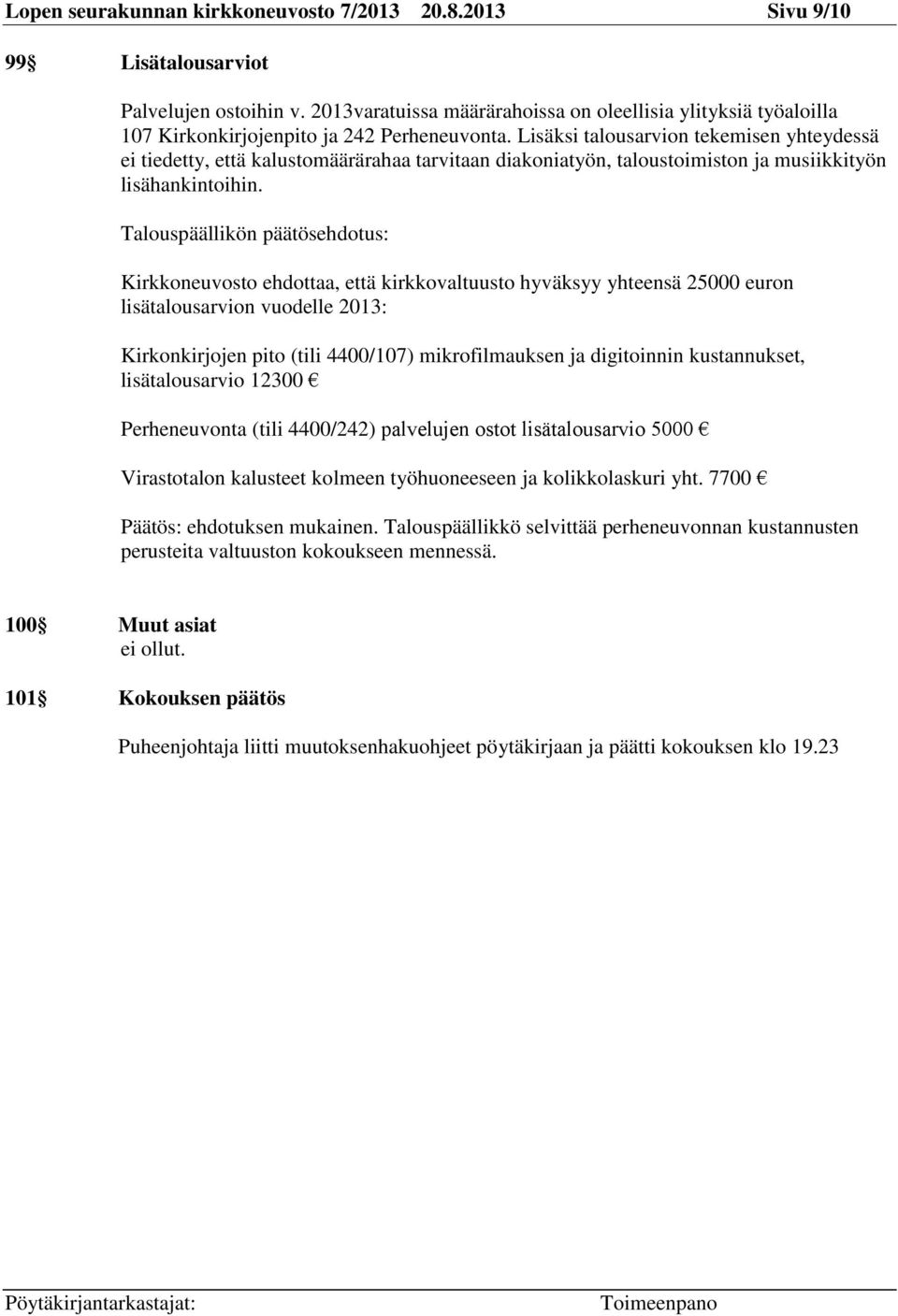 Lisäksi talousarvion tekemisen yhteydessä ei tiedetty, että kalustomäärärahaa tarvitaan diakoniatyön, taloustoimiston ja musiikkityön lisähankintoihin.