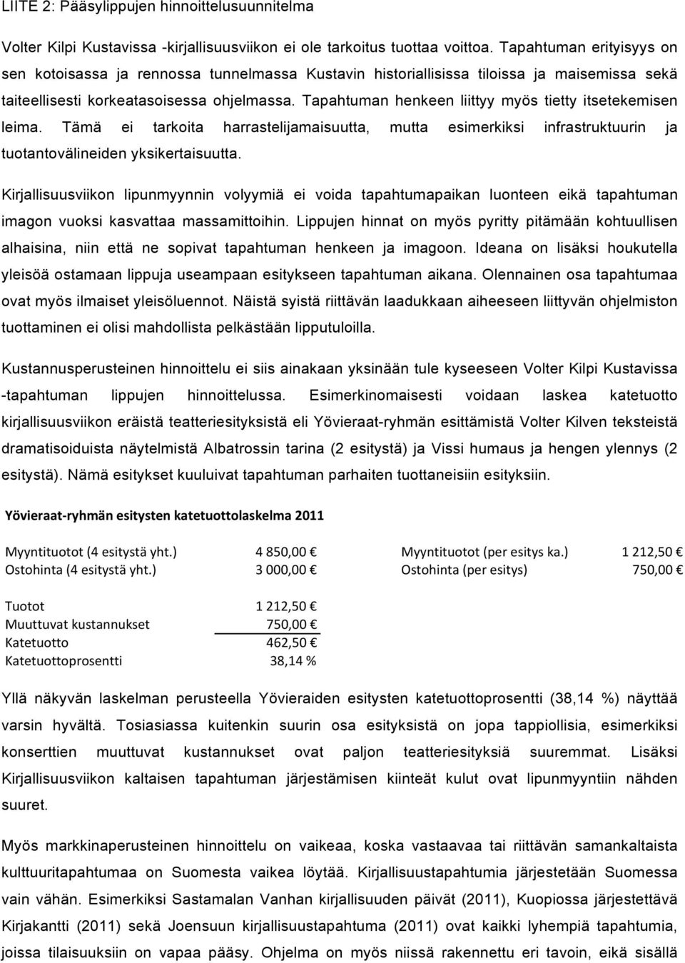 Tapahtuman henkeen liittyy myös tietty itsetekemisen leima. Tämä ei tarkoita harrastelijamaisuutta, mutta esimerkiksi infrastruktuurin ja tuotantovälineiden yksikertaisuutta.