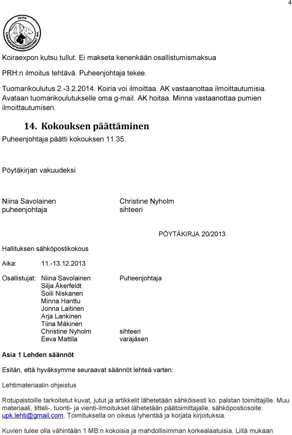 Pöytäkirjan vakuudeksi puheenjohtaja PÖYTÄKIRJA 20/2013 Hallituksen sähköpostikokous Aika: 11.-13.12.