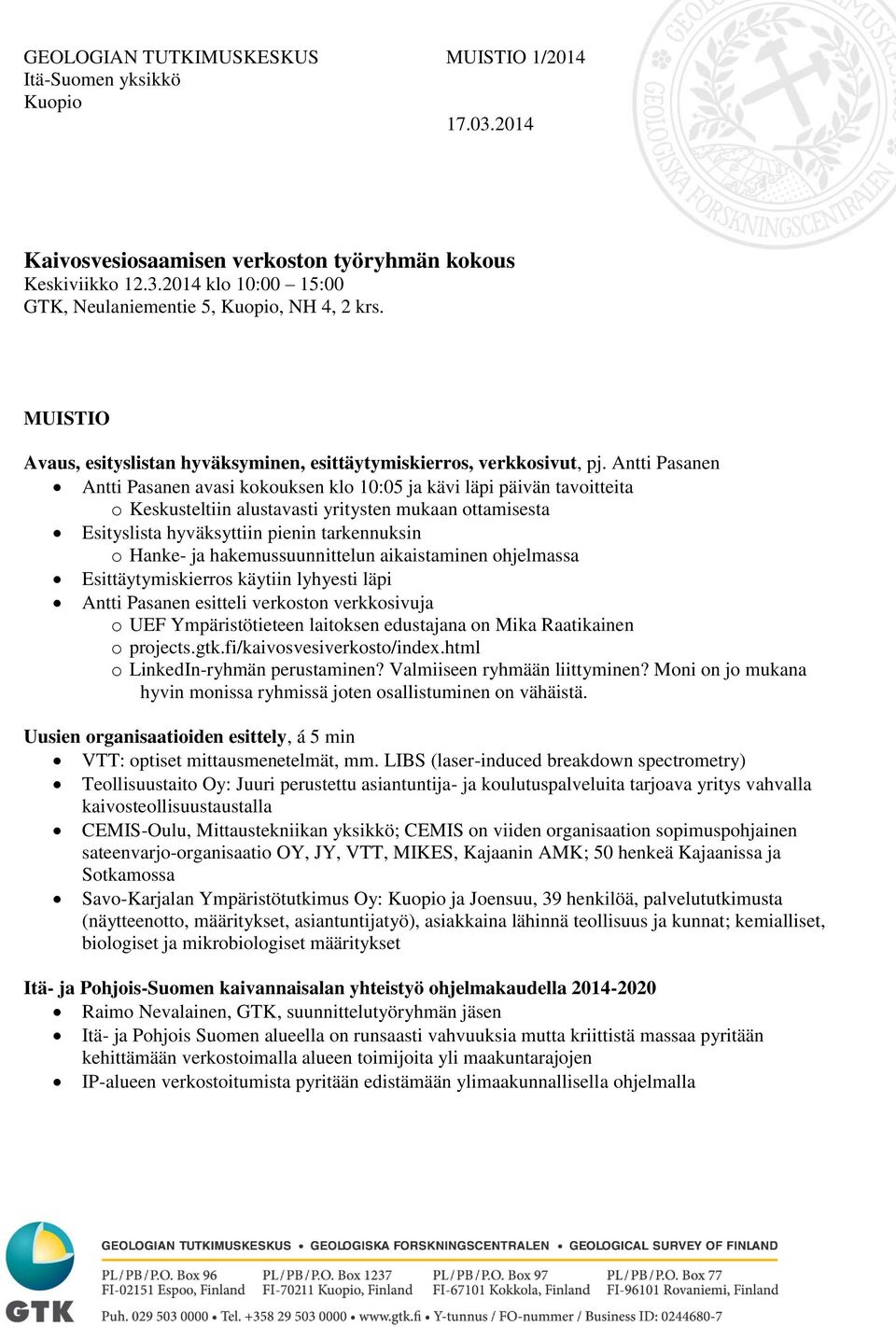 Antti Pasanen Antti Pasanen avasi kokouksen klo 10:05 ja kävi läpi päivän tavoitteita o Keskusteltiin alustavasti yritysten mukaan ottamisesta Esityslista hyväksyttiin pienin tarkennuksin o Hanke- ja