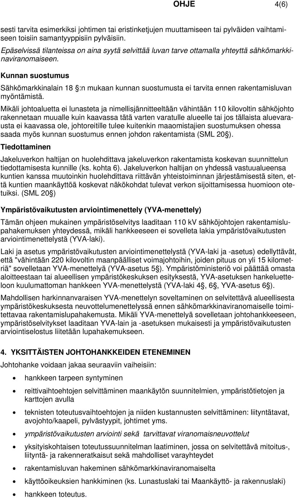 Kunnan suostumus Sähkömarkkinalain 18 :n mukaan kunnan suostumusta ei tarvita ennen rakentamisluvan myöntämistä.