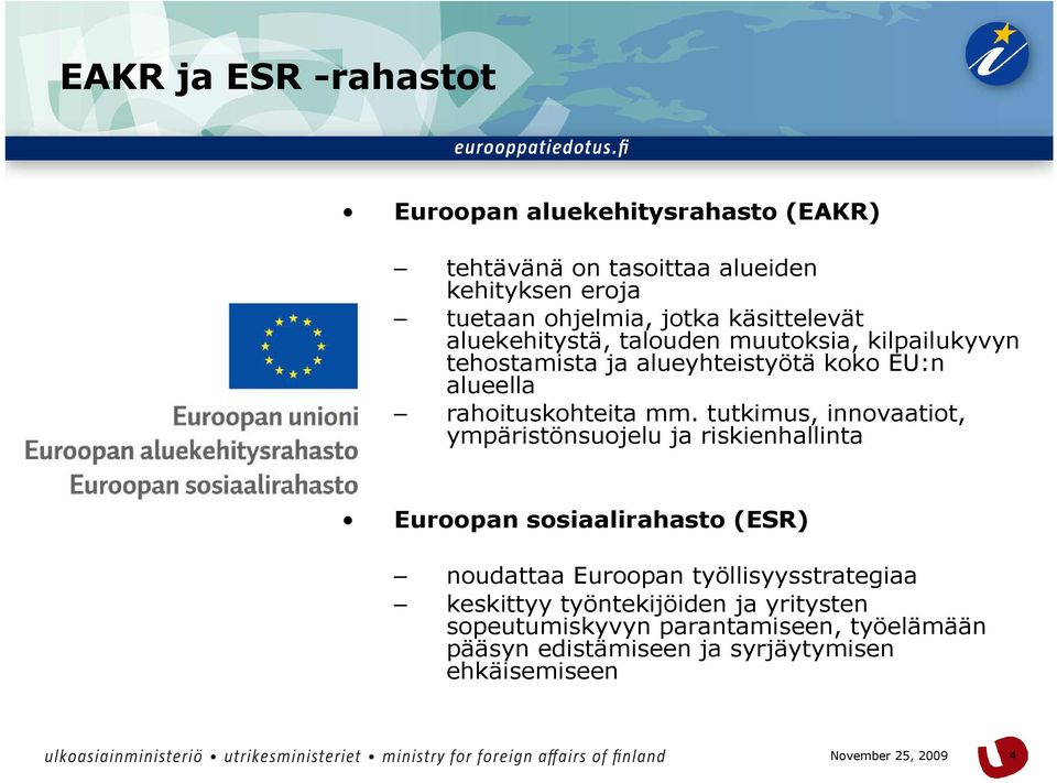 mm. tutkimus, innovaatiot, ympäristönsuojelu ja riskienhallinta Euroopan sosiaalirahasto (ESR) noudattaa Euroopan