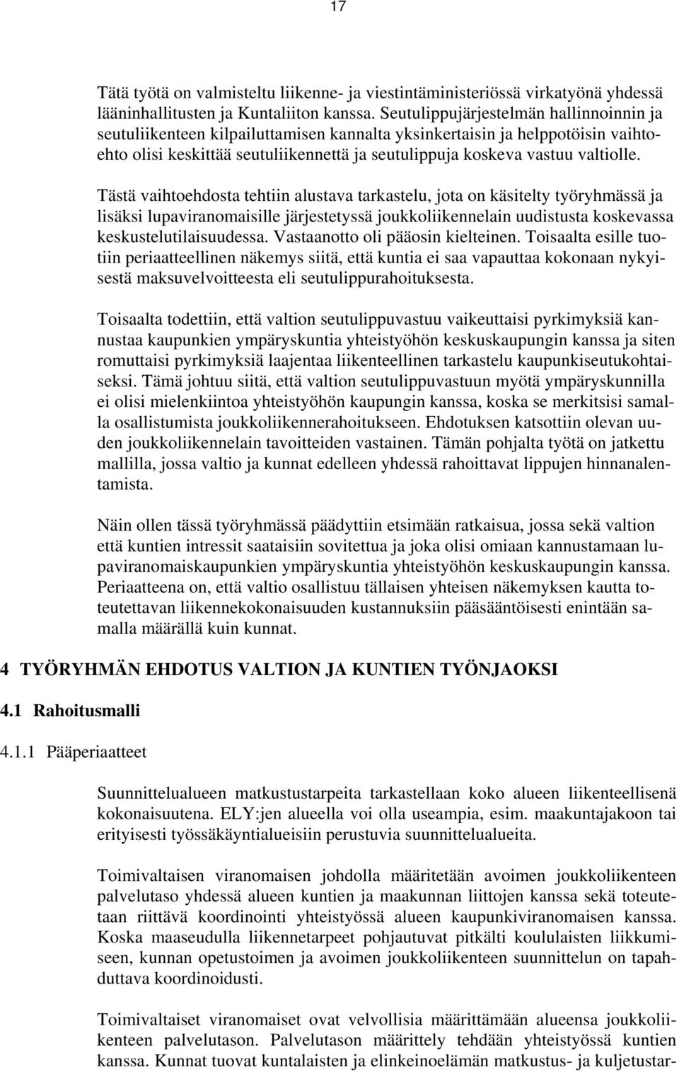 Tästä vaihtoehdosta tehtiin alustava tarkastelu, jota on käsitelty työryhmässä ja lisäksi lupaviranomaisille järjestetyssä joukkoliikennelain uudistusta koskevassa keskustelutilaisuudessa.