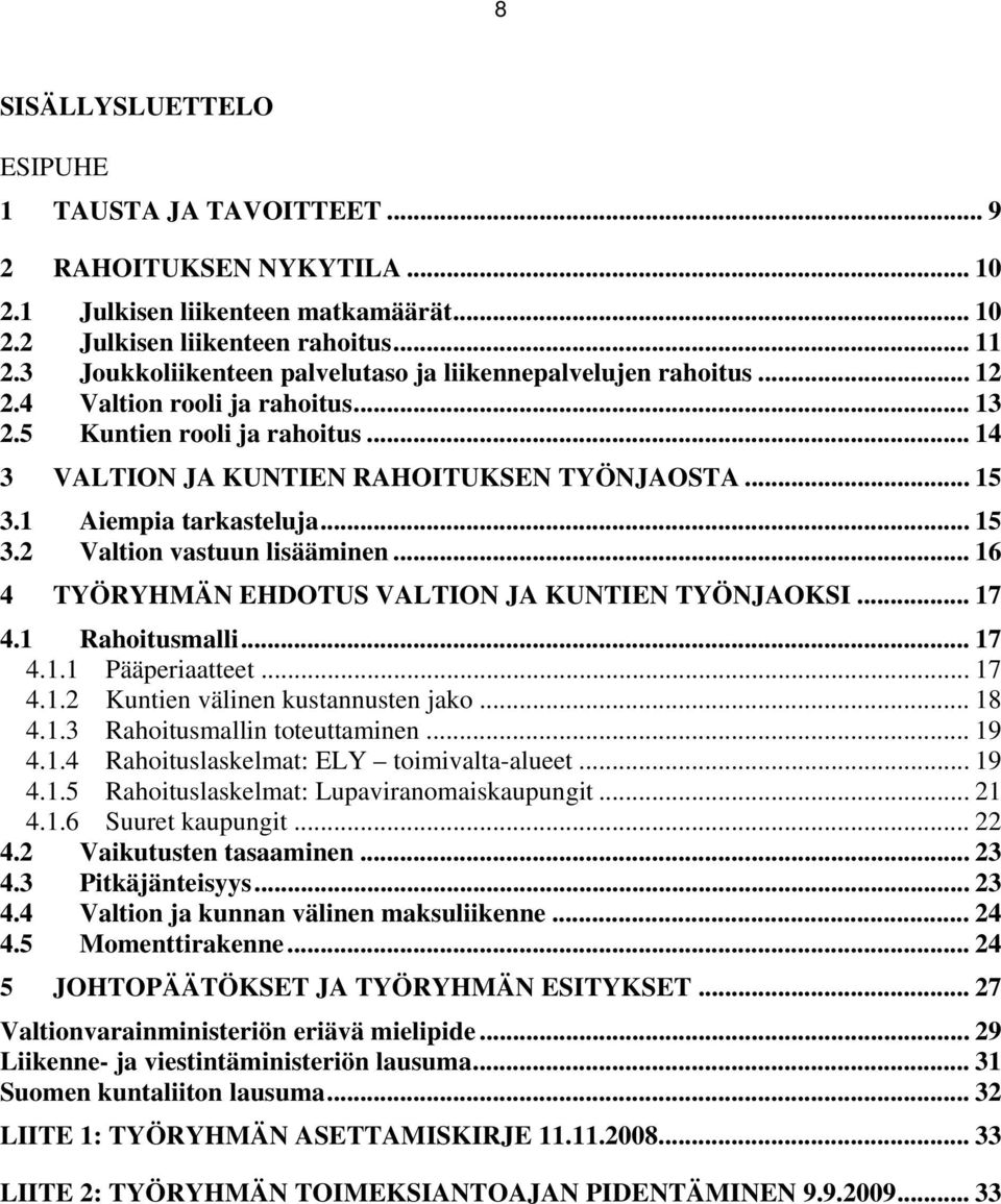 1 Aiempia tarkasteluja... 15 3.2 Valtion vastuun lisääminen... 16 4 TYÖRYHMÄN EHDOTUS VALTION JA KUNTIEN TYÖNJAOKSI... 17 4.1 Rahoitusmalli... 17 4.1.1 Pääperiaatteet... 17 4.1.2 Kuntien välinen kustannusten jako.