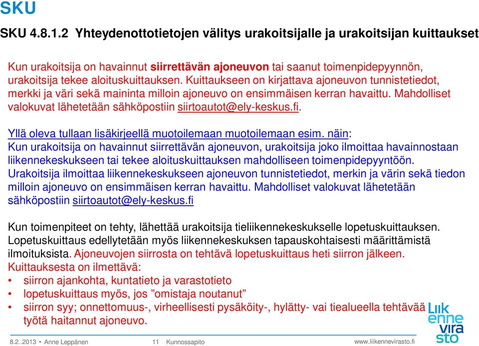 Kuittaukseen on kirjattava ajoneuvon tunnistetiedot, merkki ja väri sekä maininta milloin ajoneuvo on ensimmäisen kerran havaittu. Mahdolliset valokuvat lähetetään sähköpostiin siirtoautot@ely-keskus.