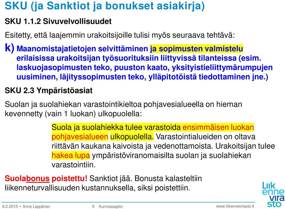 liittyvissä tilanteissa (esim. laskuojasopimusten teko, puuston kaato, yksityistieliittymärumpujen uusiminen, läjityssopimusten teko, ylläpitotöistä tiedottaminen jne.) SKU 2.