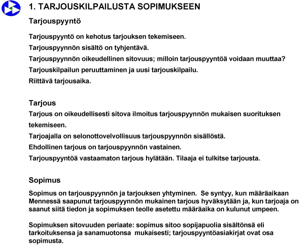 Tarjous Tarjous on oikeudellisesti sitova ilmoitus tarjouspyynnön mukaisen suorituksen tekemiseen. Tarjoajalla on selonottovelvollisuus tarjouspyynnön sisällöstä.