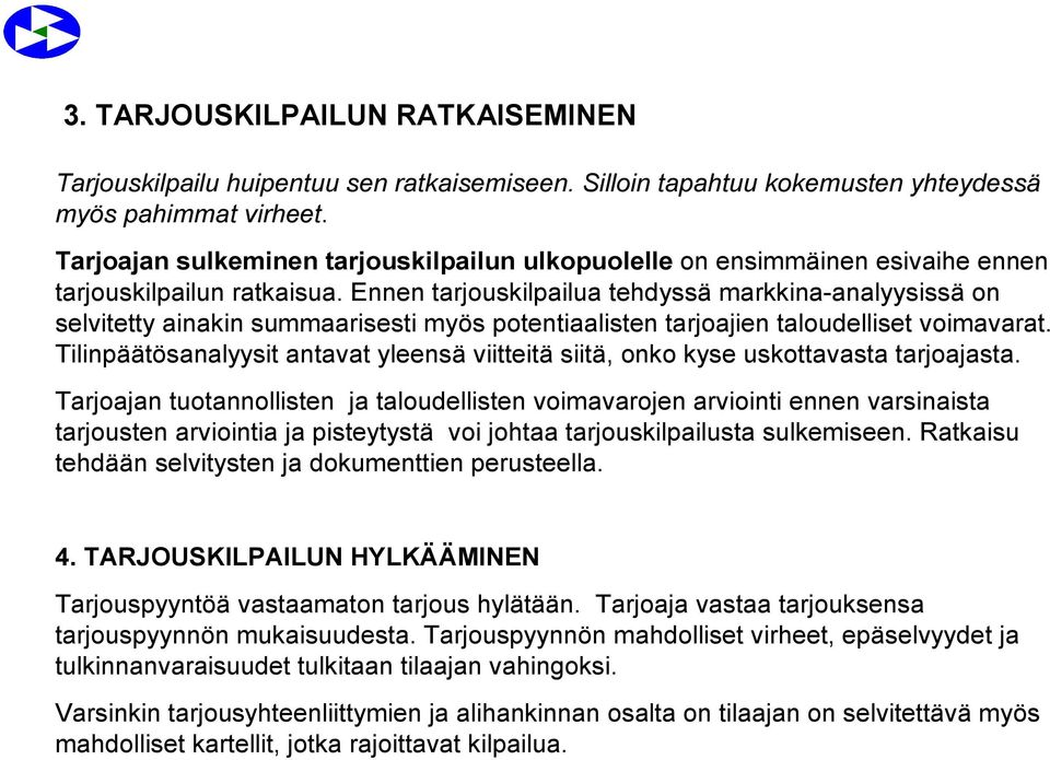 Ennen tarjouskilpailua tehdyssä markkina-analyysissä on selvitetty ainakin summaarisesti myös potentiaalisten tarjoajien taloudelliset voimavarat.