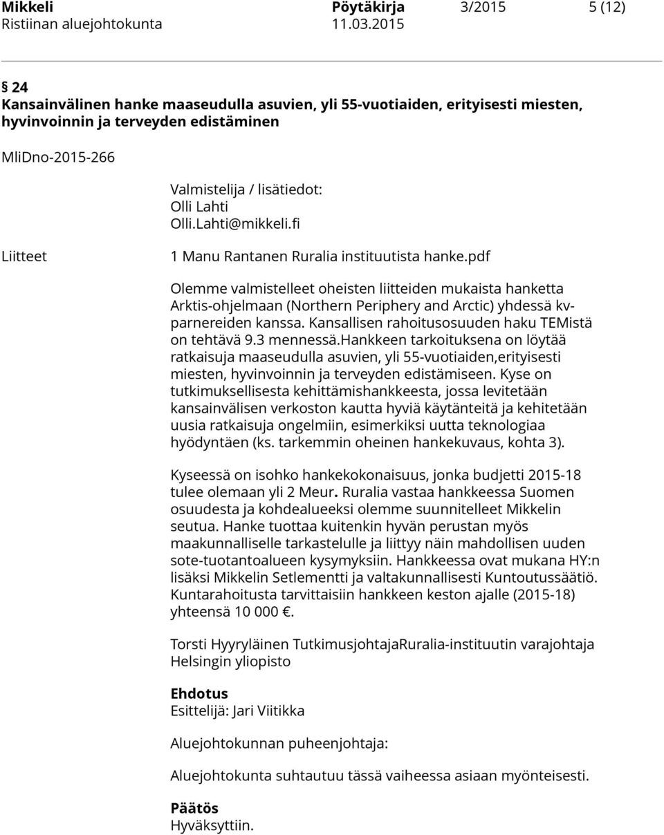 pdf Olemme valmistelleet oheisten liitteiden mukaista hanketta Arktis-ohjelmaan (Northern Periphery and Arctic) yhdessä kvparnereiden kanssa. Kansallisen rahoitusosuuden haku TEMistä on tehtävä 9.