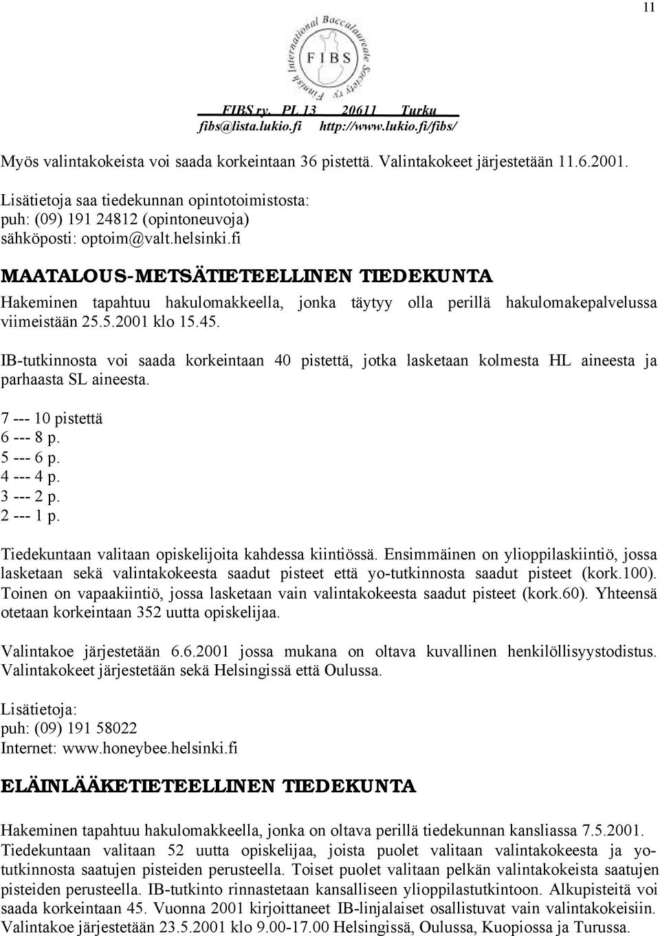 fi MAATALOUS-METSÄTIETEELLINEN TIEDEKUNTA Hakeminen tapahtuu hakulomakkeella, jonka täytyy olla perillä hakulomakepalvelussa viimeistään 25.5.2001 klo 15.45.