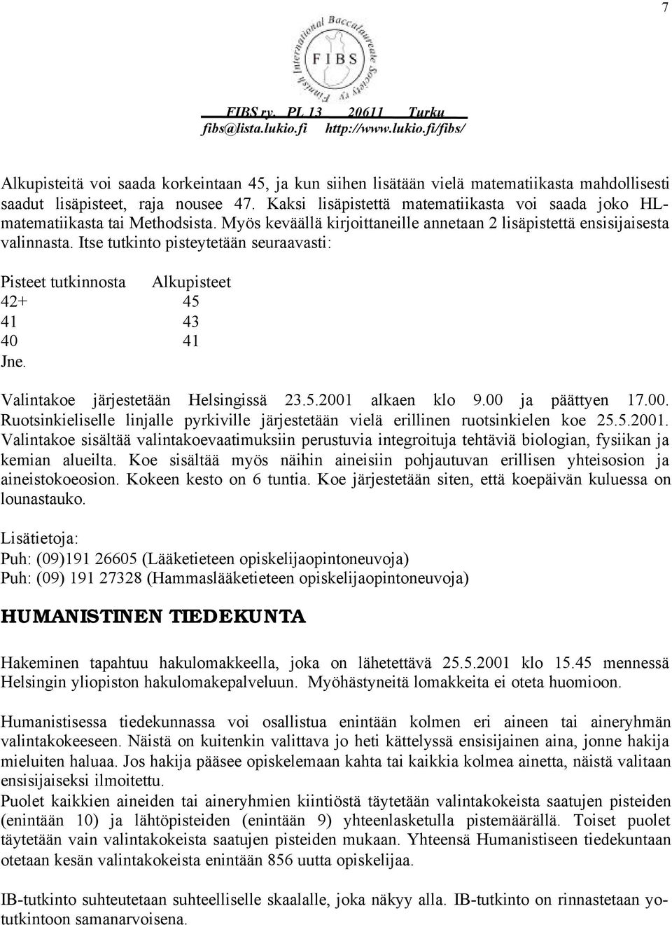 Itse tutkinto pisteytetään seuraavasti: Pisteet tutkinnosta Alkupisteet 42+ 45 41 43 40 41 Jne. Valintakoe järjestetään Helsingissä 23.5.2001