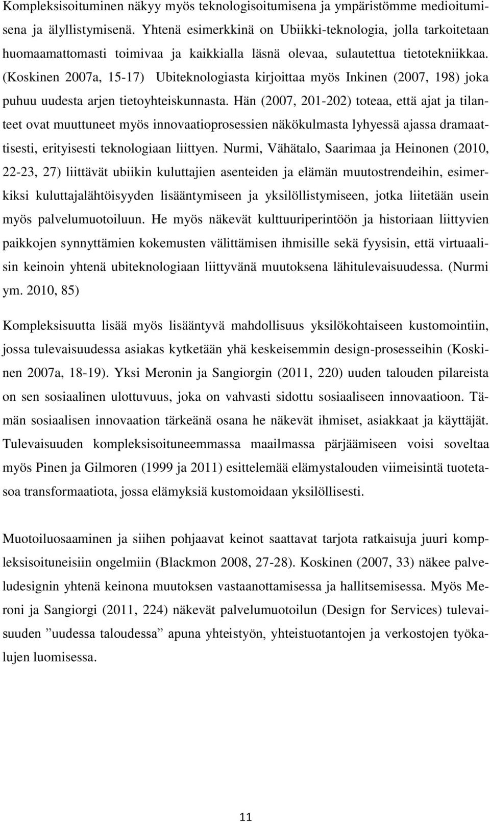 (Koskinen 2007a, 15-17) Ubiteknologiasta kirjoittaa myös Inkinen (2007, 198) joka puhuu uudesta arjen tietoyhteiskunnasta.